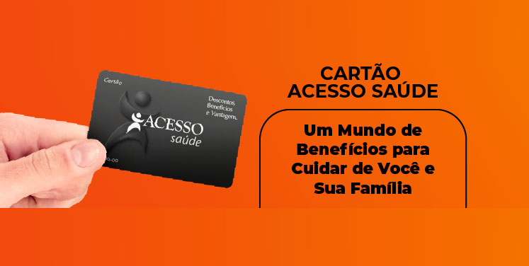 Cartão Acesso Saúde: Um Mundo de Benefícios para Cuidar de Você e Sua Família