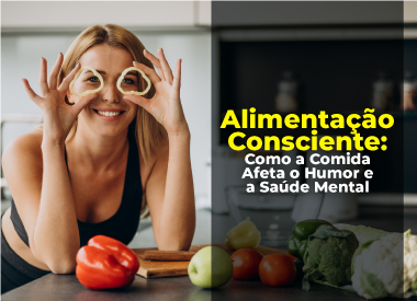 Alimentação Consciente: Como a Comida Afeta o Humor e a Saúde Mental